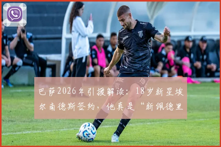 巴萨2026年引援解读：18岁新星埃尔南德斯签约，他真是“新佩德里”吗？技术特点及前景深度分析