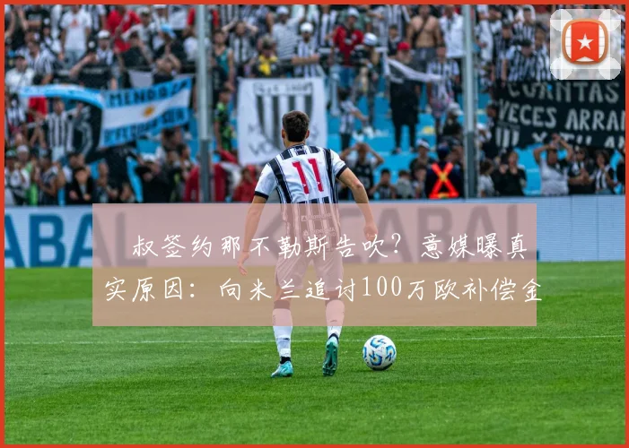 囧叔签约那不勒斯告吹？意媒曝真实原因：向米兰追讨100万欧补偿金，2026年帅位悬念再起