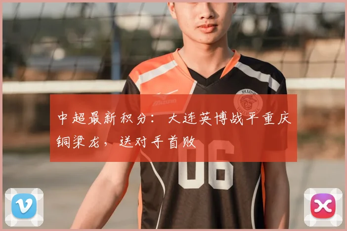 中超最新积分：大连英博战平重庆铜梁龙，送对手首败
