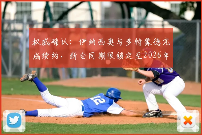 权威确认:伊纳西奥与多特蒙德完成续约,新合同期限锁定至2026年,薪资与违约金细节曝光